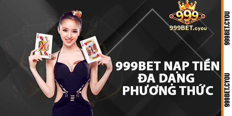 999bet nạp tiền đa dạng phương thức