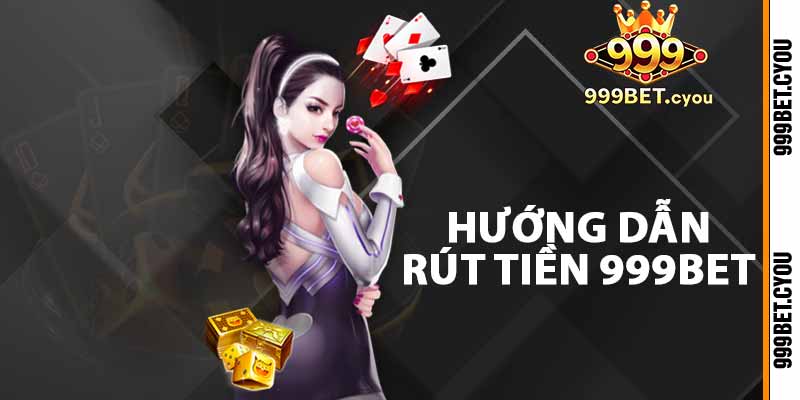 Hướng dẫn rút tiền 999BET